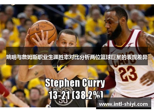 姚明与詹姆斯职业生涯胜率对比分析两位篮球巨星的表现差异