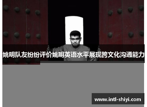 姚明队友纷纷评价姚明英语水平展现跨文化沟通能力